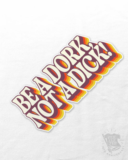 Tee See Tee Be A Dork, Not A D*ck UV Coated Sticker | Tee See Tee Exclusive